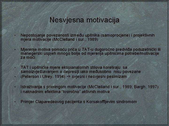 Nesvjesna motivacija • Nepostojanje povezanosti između upitnika (samoprocjene) i projektivnih mjera motivacije (Mc. Clelland