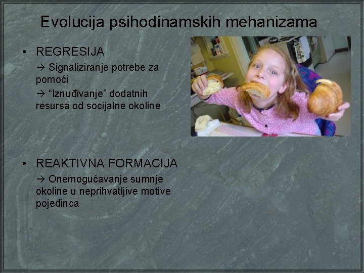 Evolucija psihodinamskih mehanizama • REGRESIJA Signaliziranje potrebe za pomoći “Iznuđivanje” dodatnih resursa od socijalne