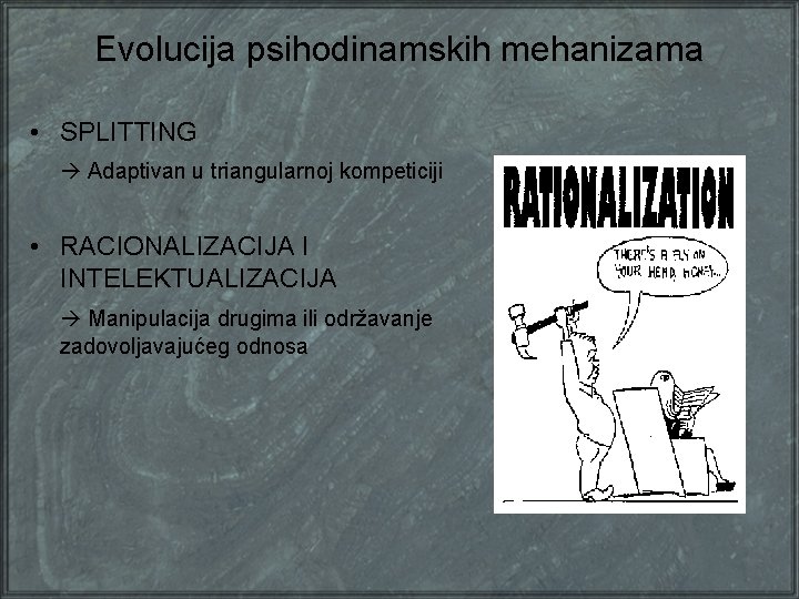 Evolucija psihodinamskih mehanizama • SPLITTING Adaptivan u triangularnoj kompeticiji • RACIONALIZACIJA I INTELEKTUALIZACIJA Manipulacija