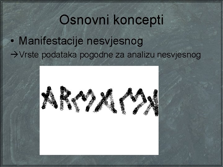 Osnovni koncepti • Manifestacije nesvjesnog Vrste podataka pogodne za analizu nesvjesnog 