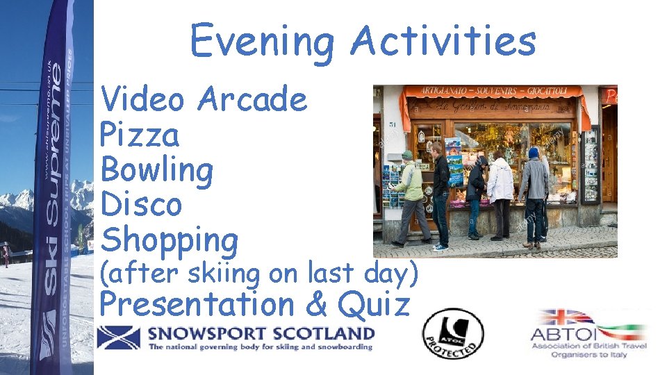 Evening Activities Video Arcade Pizza Bowling Disco Shopping (after skiing on last day) Presentation