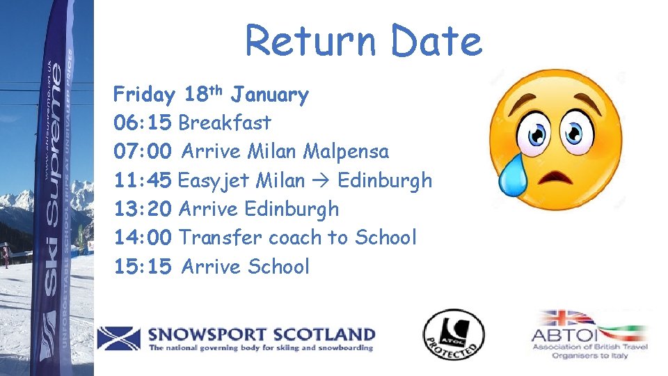 Return Date Friday 18 th January 06: 15 Breakfast 07: 00 Arrive Milan Malpensa