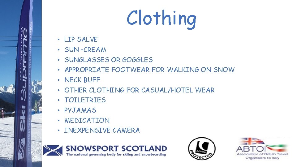 Clothing • LIP SALVE • SUN –CREAM • SUNGLASSES OR GOGGLES • APPROPRIATE FOOTWEAR