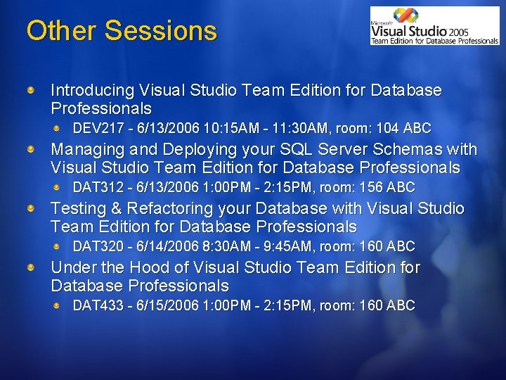 Other Sessions Introducing Visual Studio Team Edition for Database Professionals DEV 217 - 6/13/2006