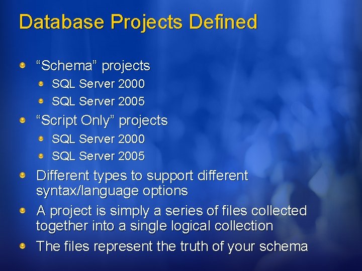 Database Projects Defined “Schema” projects SQL Server 2000 SQL Server 2005 “Script Only” projects