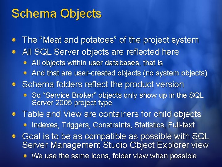 Schema Objects The “Meat and potatoes” of the project system All SQL Server objects