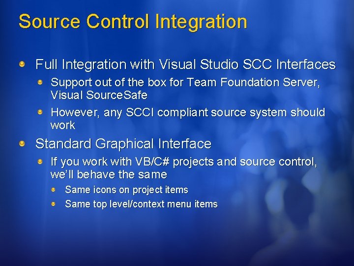 Source Control Integration Full Integration with Visual Studio SCC Interfaces Support out of the