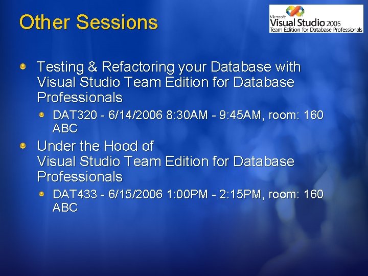 Other Sessions Testing & Refactoring your Database with Visual Studio Team Edition for Database