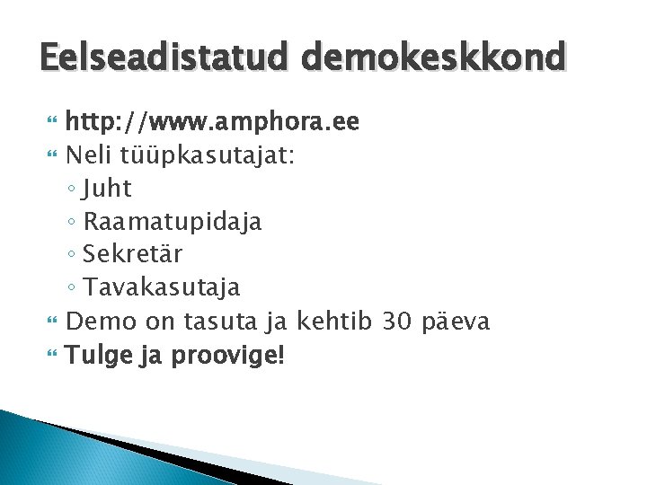 Eelseadistatud demokeskkond http: //www. amphora. ee Neli tüüpkasutajat: ◦ Juht ◦ Raamatupidaja ◦ Sekretär