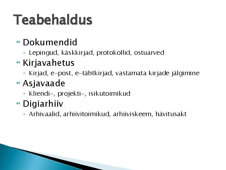 Teabehaldus Dokumendid ◦ Lepingud, käskkirjad, protokollid, ostuarved Kirjavahetus ◦ Kirjad, e-post, e-tähtkirjad, vastamata kirjade