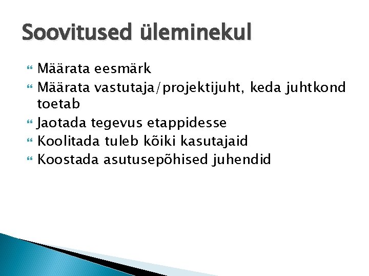 Soovitused üleminekul Määrata eesmärk Määrata vastutaja/projektijuht, keda juhtkond toetab Jaotada tegevus etappidesse Koolitada tuleb