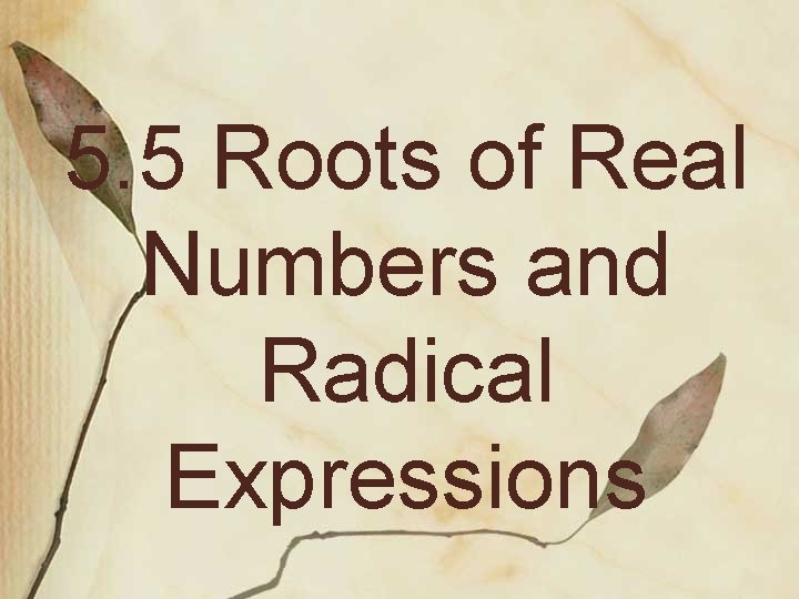 5. 5 Roots of Real Numbers and Radical Expressions 