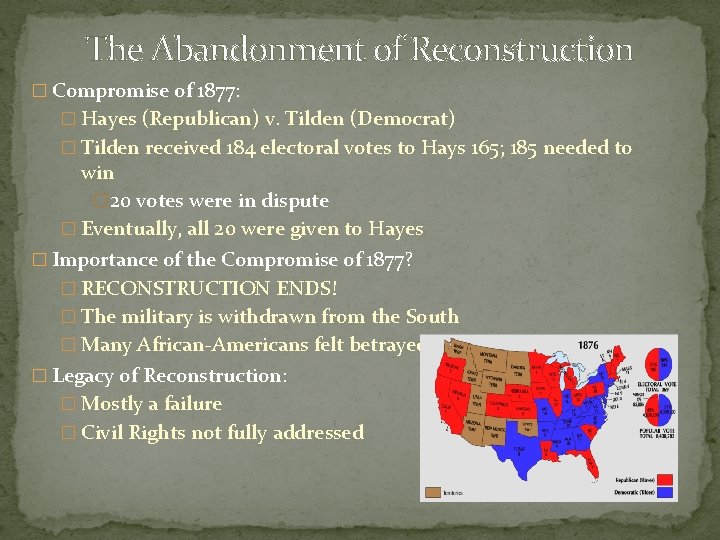 The Abandonment of Reconstruction � Compromise of 1877: � Hayes (Republican) v. Tilden (Democrat)