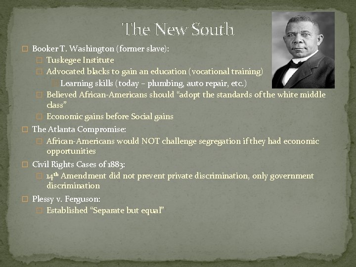 The New South � Booker T. Washington (former slave): � Tuskegee Institute � Advocated
