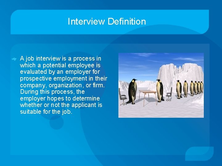 Interview Definition A job interview is a process in which a potential employee is