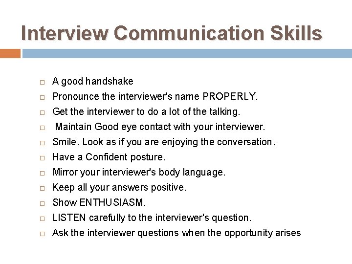 Interview Communication Skills A good handshake Pronounce the interviewer's name PROPERLY. Get the interviewer