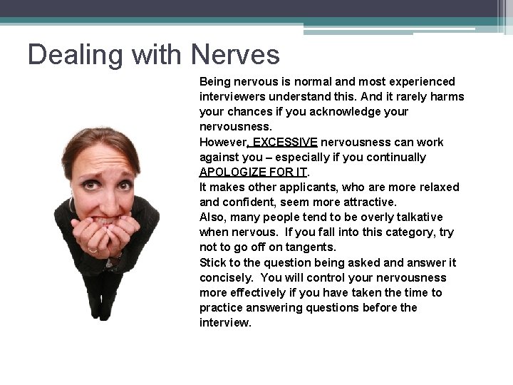 Dealing with Nerves Being nervous is normal and most experienced interviewers understand this. And