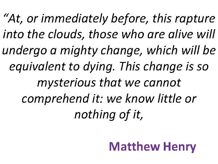 “At, or immediately before, this rapture into the clouds, those who are alive will