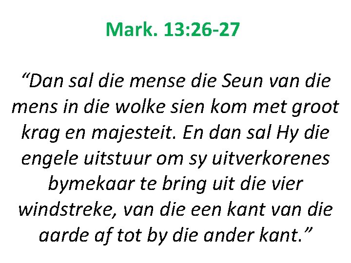 Mark. 13: 26 -27 “Dan sal die mense die Seun van die mens in