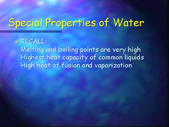 Special Properties of Water F RECALL: Melting and boiling points are very high Highest
