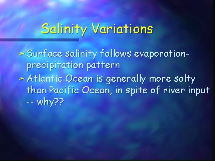 Salinity Variations F Surface salinity follows evaporationprecipitation pattern F Atlantic Ocean is generally more