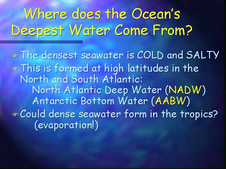 Where does the Ocean’s Deepest Water Come From? F The densest seawater is COLD