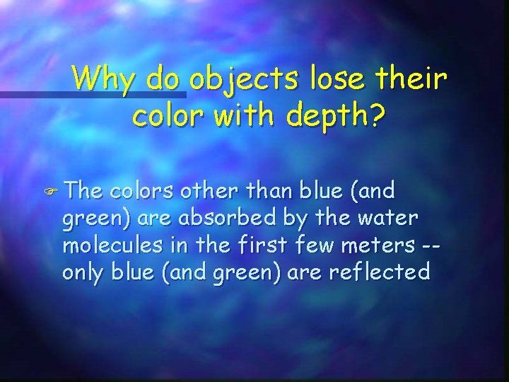Why do objects lose their color with depth? F The colors other than blue