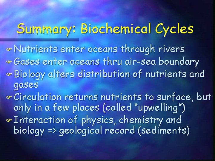 Summary: Biochemical Cycles F Nutrients enter oceans through rivers F Gases enter oceans thru