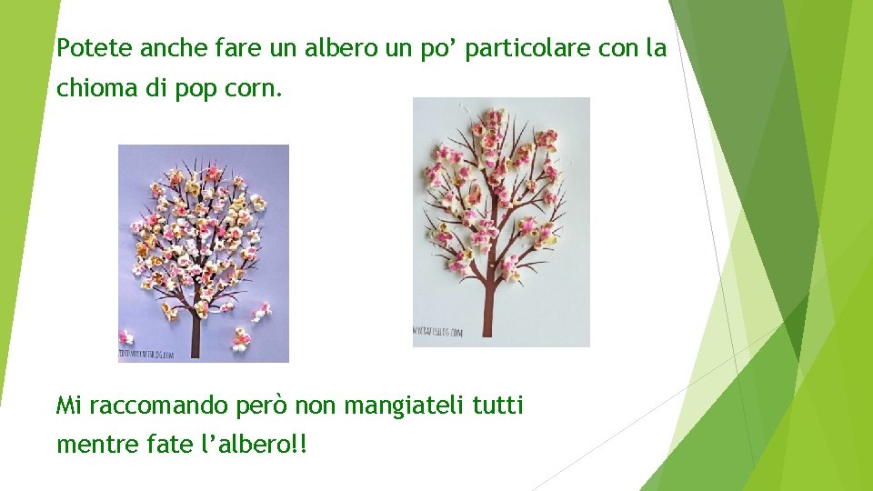 Potete anche fare un albero un po’ particolare con la chioma di pop corn.