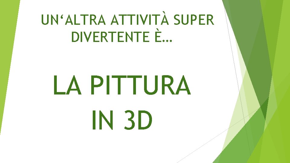 UN‘ALTRA ATTIVITÀ SUPER DIVERTENTE È… LA PITTURA IN 3 D 