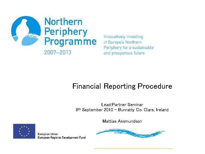 Financial Reporting Procedure 8 th Lead Partner Seminar September 2010 – Bunratty Co. Clare,