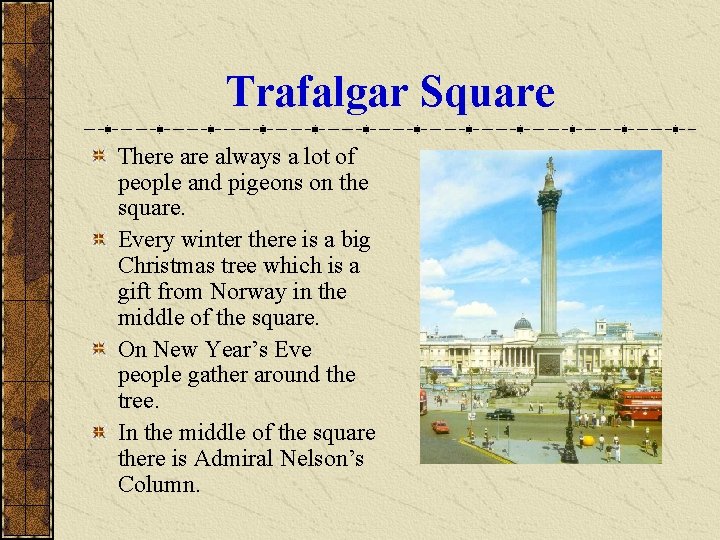 Trafalgar Square There always a lot of people and pigeons on the square. Every