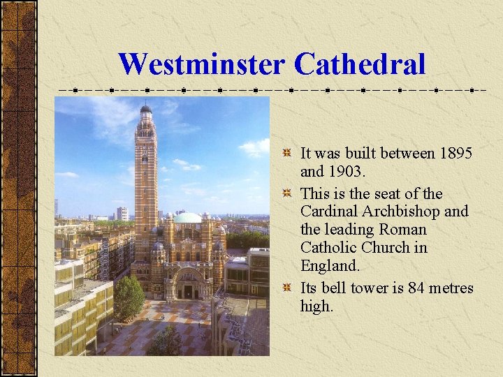 Westminster Cathedral It was built between 1895 and 1903. This is the seat of