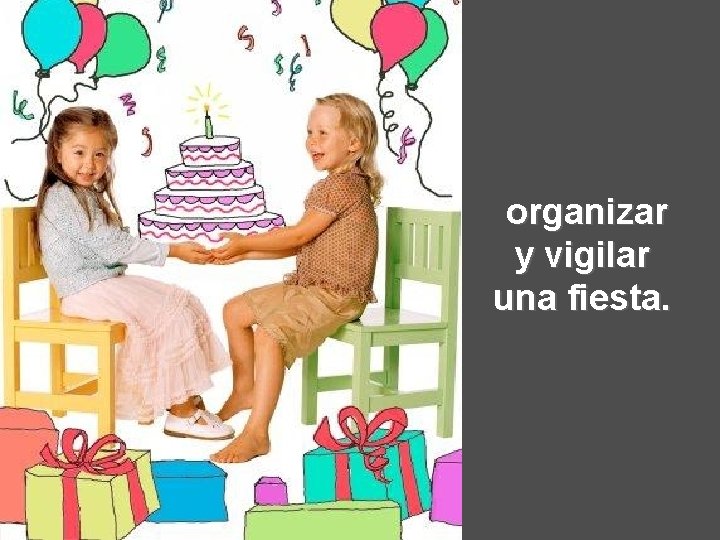 organizar y vigilar una fiesta. 