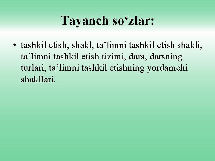 Tayanch so‘zlar: • tashkil etish, shakl, ta’limni tashkil etish shakli, ta’limni tashkil etish tizimi,