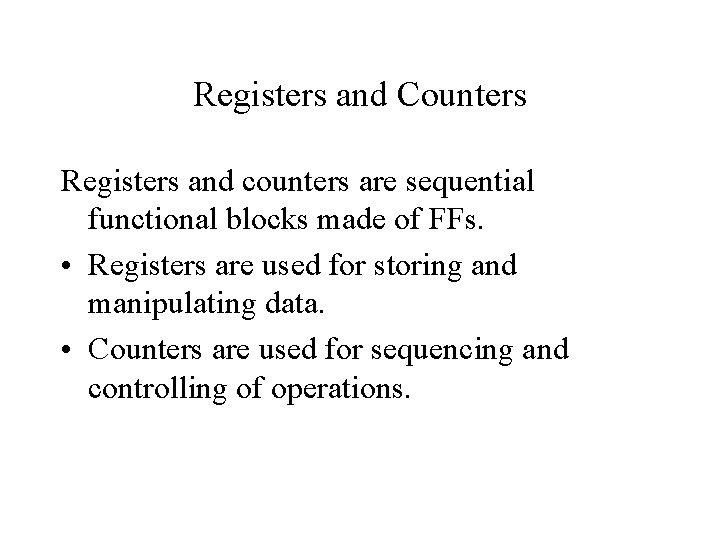 Registers and Counters Registers and counters are sequential functional blocks made of FFs. •