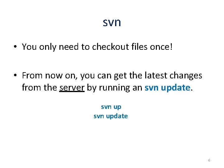 svn • You only need to checkout files once! • From now on, you