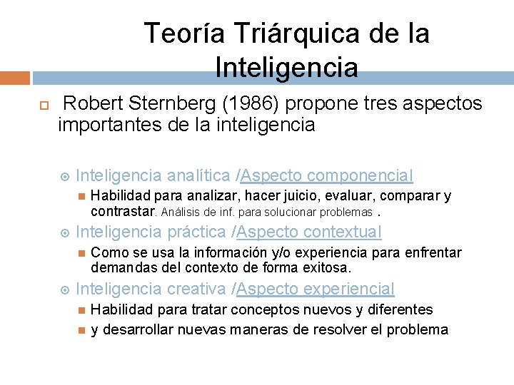 Teoría Triárquica de la Inteligencia Robert Sternberg (1986) propone tres aspectos importantes de la
