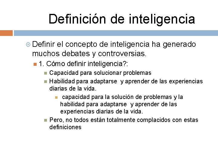 Definición de inteligencia Definir el concepto de inteligencia ha generado muchos debates y controversias.
