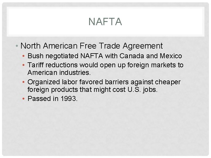 NAFTA • North American Free Trade Agreement • Bush negotiated NAFTA with Canada and