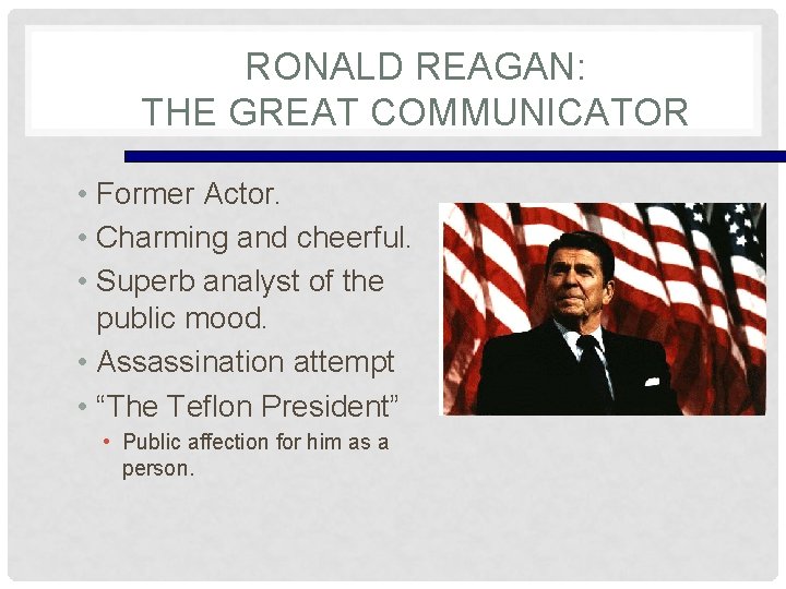 RONALD REAGAN: THE GREAT COMMUNICATOR • Former Actor. • Charming and cheerful. • Superb