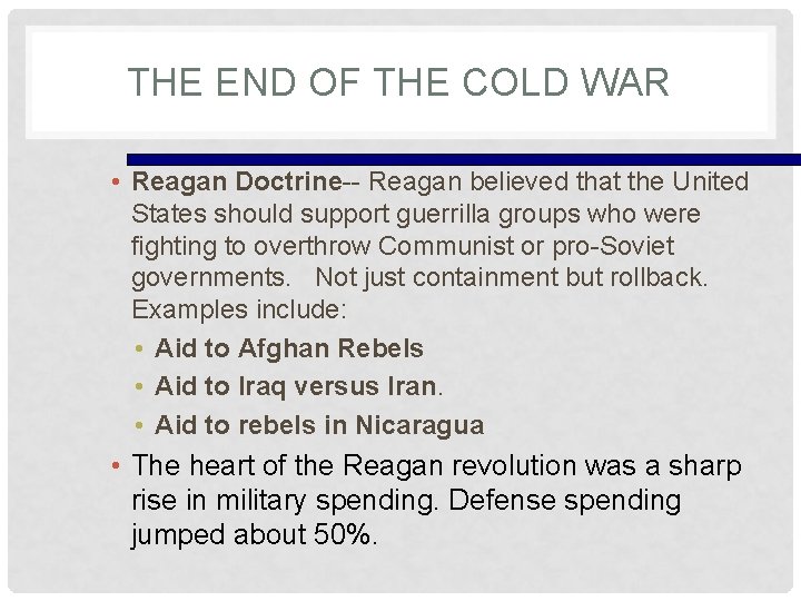 THE END OF THE COLD WAR • Reagan Doctrine-- Reagan believed that the United