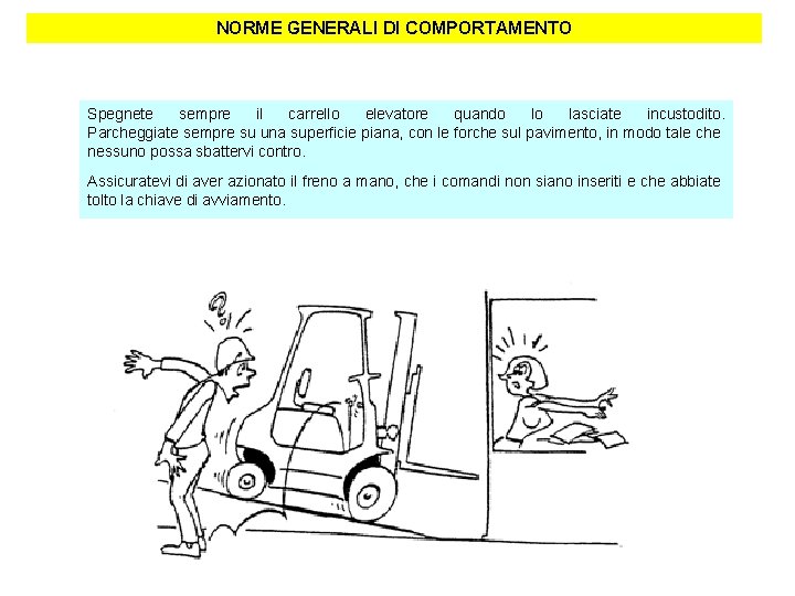 NORME GENERALI DI COMPORTAMENTO Spegnete sempre il carrello elevatore quando lo lasciate incustodito. Parcheggiate