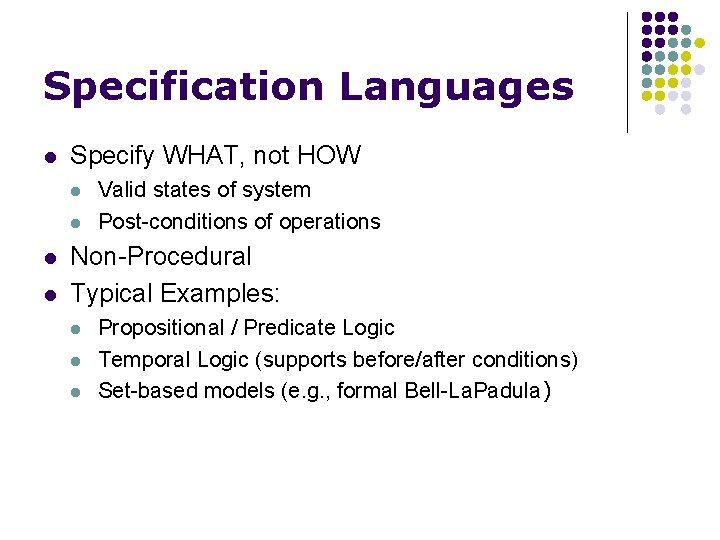 Specification Languages l Specify WHAT, not HOW l l Valid states of system Post-conditions