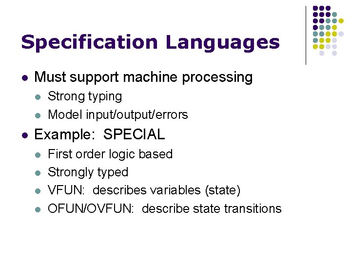 Specification Languages l Must support machine processing l l l Strong typing Model input/output/errors