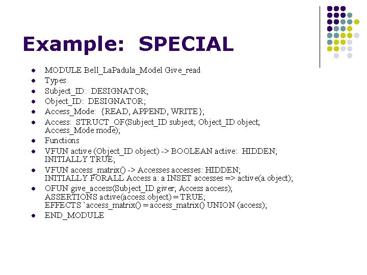 Example: SPECIAL l l l MODULE Bell_La. Padula_Model Give_read Types Subject_ID: DESIGNATOR; Object_ID: DESIGNATOR;