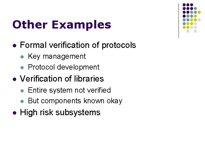 Other Examples l Formal verification of protocols l l l Verification of libraries l