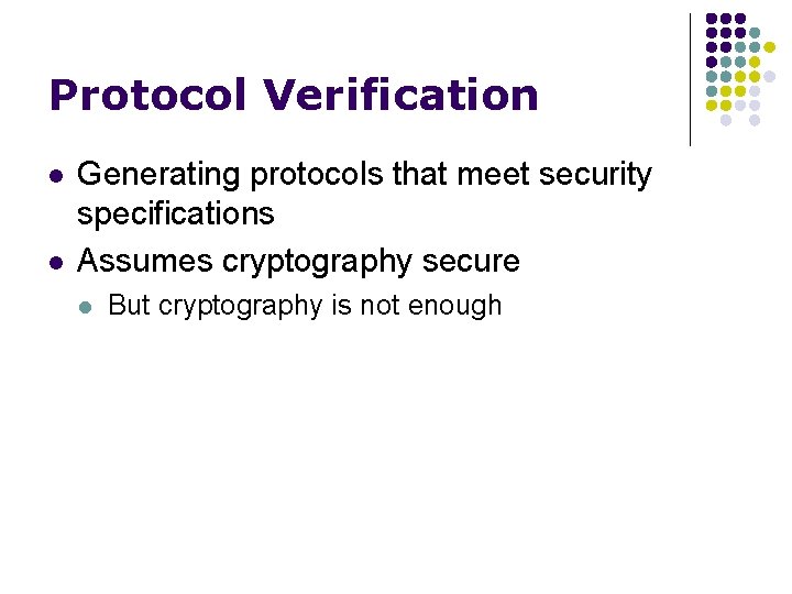 Protocol Verification l l Generating protocols that meet security specifications Assumes cryptography secure l