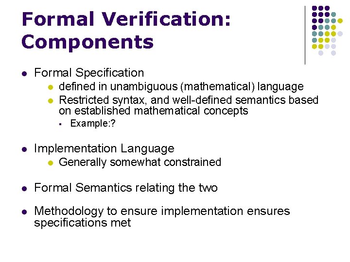 Formal Verification: Components l Formal Specification l l defined in unambiguous (mathematical) language Restricted