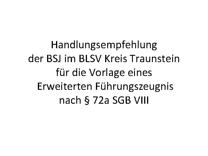 Handlungsempfehlung der BSJ im BLSV Kreis Traunstein für die Vorlage eines Erweiterten Führungszeugnis nach